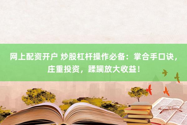 网上配资开户 炒股杠杆操作必备：掌合手口诀，庄重投资，蹂躏放大收益！