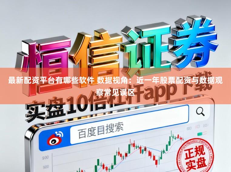 最新配资平台有哪些软件 数据视角：近一年股票配资与数据观察常见误区