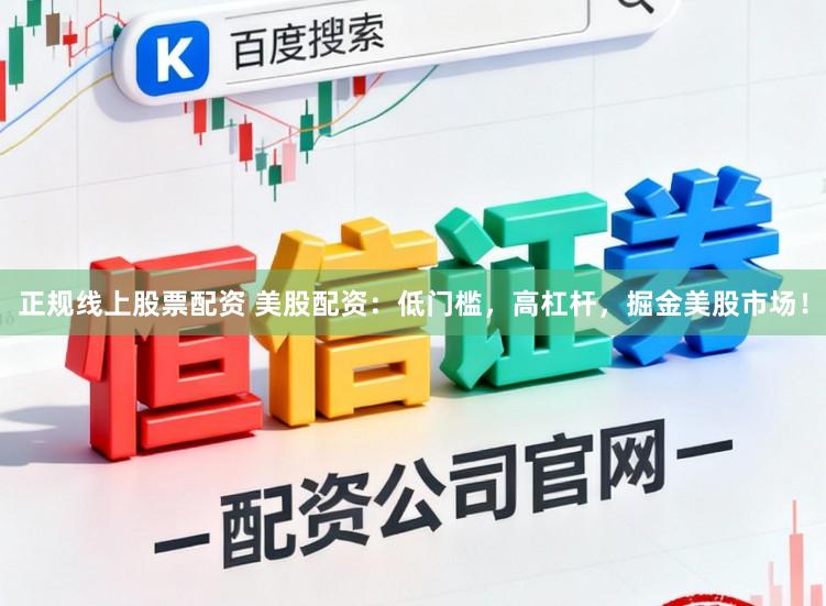 正规线上股票配资 美股配资：低门槛，高杠杆，掘金美股市场！