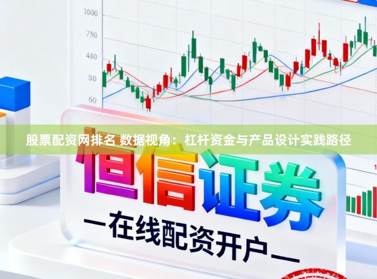 股票配资网排名 数据视角：杠杆资金与产品设计实践路径
