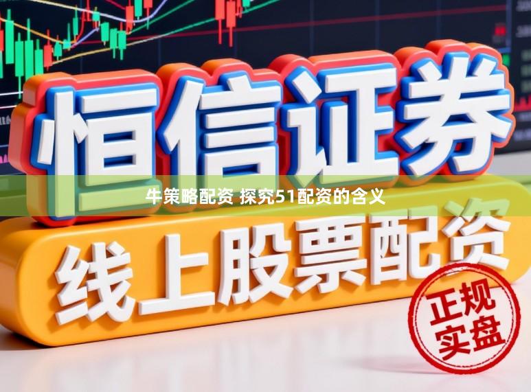 牛策略配资 探究51配资的含义