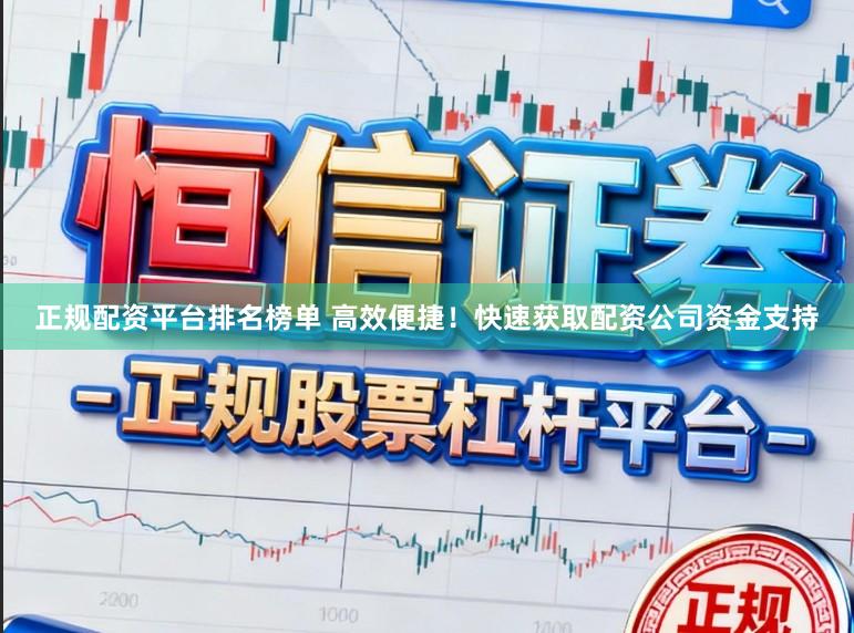 正规配资平台排名榜单 高效便捷！快速获取配资公司资金支持