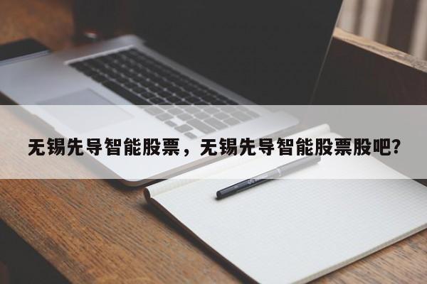 无锡先导智能股票，无锡先导智能股票股吧？