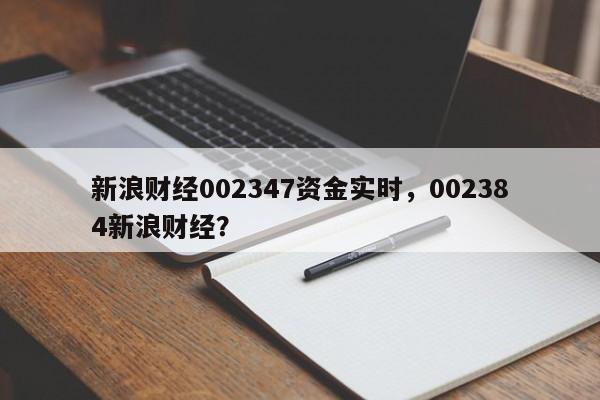 新浪财经002347资金实时，002384新浪财经？