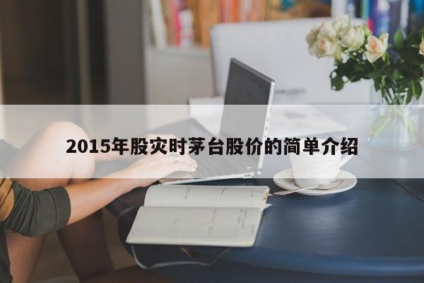 2015年股灾时茅台股价的简单介绍