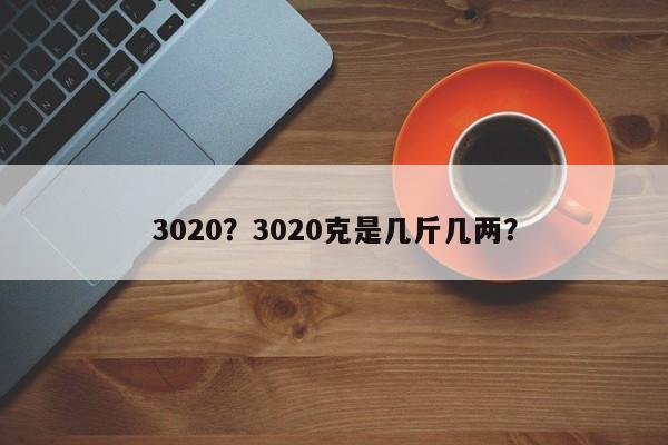 3020？3020克是几斤几两？