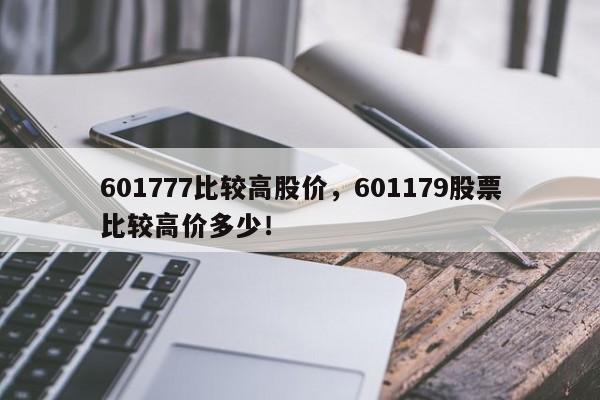 601777比较高股价，601179股票比较高价多少！