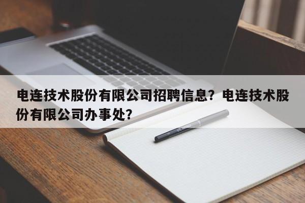 电连技术股份有限公司招聘信息？电连技术股份有限公司办事处？